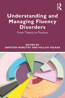 Understanding and Managing Fluency Disorders: From Theory to Practice - Maruthy, Santosh (Editor), and Kelkar, Pallavi (Editor)