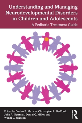 Understanding and Managing Neurodevelopmental Disorders in Children and Adolescents: A Pediatric Treatment Guide - Maricle, Denise (Editor), and Bedford, Christopher (Editor), and Gettman, Julie (Editor)