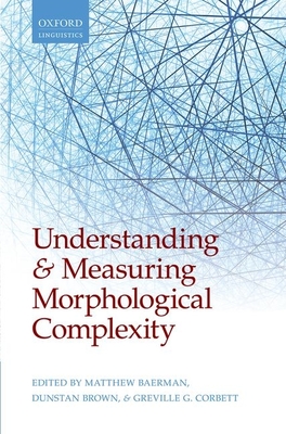 Understanding and Measuring Morphological Complexity - Baerman, Matthew (Editor), and Brown, Dunstan (Editor), and Corbett, Greville G. (Editor)