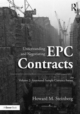 Understanding and Negotiating EPC Contracts, Volume 2: Annotated Sample Contract Forms - Steinberg, Howard M.