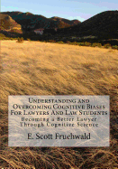 Understanding and Overcoming Cognitive Biases for Lawyers and Law Students: Becoming a Better Lawyer Through Cognitive Science