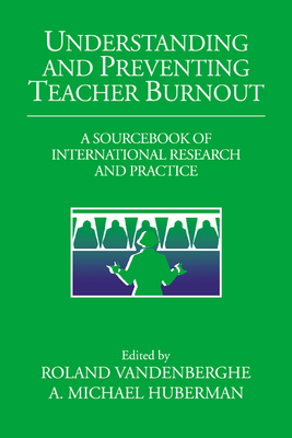 Understanding and Preventing Teacher Burnout: A Sourcebook of International Research and Practice - Vandenberghe, Roland (Editor), and Huberman, A. Michael (Editor)