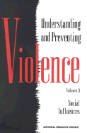 Understanding and Preventing Violence, Volume 3: Social Influences - National Research Council, and Division of Behavioral and Social Sciences and Education, and Commission on Behavioral and...