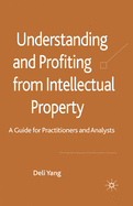 Understanding and Profiting from Intellectual Property: A Guide for Practitioners and Analysts