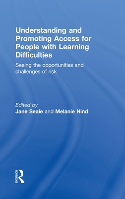 Understanding and Promoting Access for People with Learning Difficulties: Seeing the Opportunities and Challenges of Risk - Seale, Jane, PhD (Editor), and Nind, Melanie (Editor)