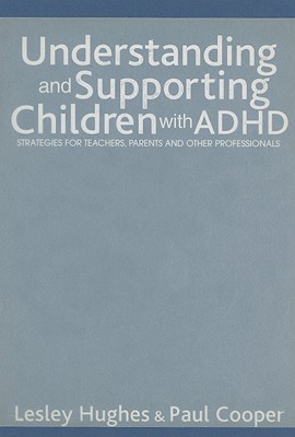 Understanding and Supporting Children with ADHD: Strategies for Teachers, Parents and Other Professionals - Hughes, Lesley A, and Cooper, Paul W