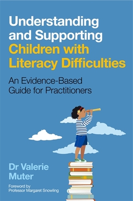 Understanding and Supporting Children with Literacy Difficulties: An Evidence-Based Guide for Practitioners - Muter, Valerie, and Snowling, Maggie (Foreword by)