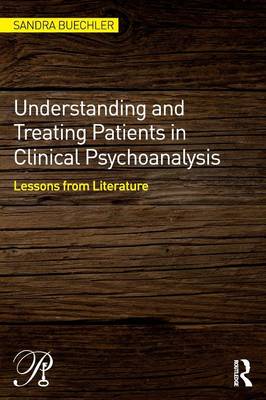 Understanding and Treating Patients in Clinical Psychoanalysis: Lessons from Literature - Buechler, Sandra