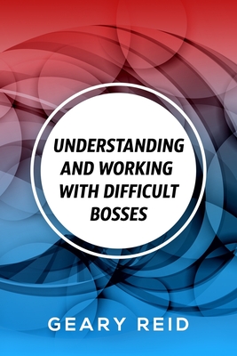 Understanding and Working with Difficult Bosses: By dedicating themselves to their job and becoming indispensable, employees can build a better working relationship with their boss. - Reid, Geary