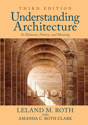 Understanding Architecture: Its Elements, History, and Meaning - Roth, Leland M., and Clark, Amanda C. Roth