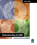 Understanding Arcsde: Integrating GIS and RDBMS
