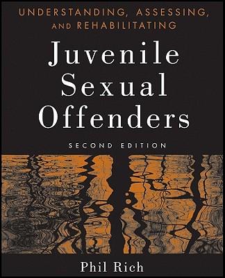 Understanding, Assessing and Rehabilitating Jevenile Sexual Offenders, 2e - Rich, P