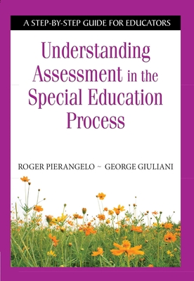 Understanding Assessment in the Special Education Process: A Step-By-Step Guide for Educators - Pierangelo, Roger, Dr., and Giuliani, George