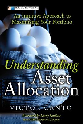 Understanding Asset Allocation: An Intuitive Approach to Maximizing Your Portfolio - Canto, Victor A