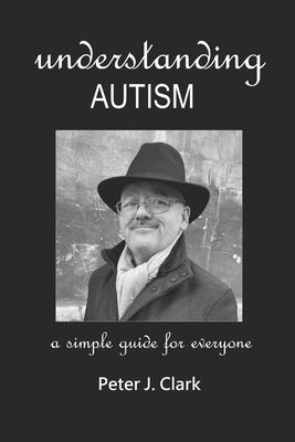 Understanding Autism: A simple guide for everyone - Clark, Peter J