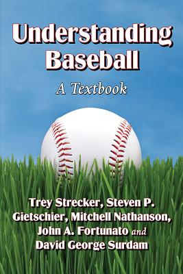 Understanding Baseball: A Textbook - Strecker, Trey, and Gietschier, Steven P., and Nathanson, Mitchell