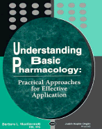 Understanding Basic Pharmacology: Practical Approaches for Effective Application - Macdermott, Barbara, and Deglin, Judith Hopfer, Pharmd