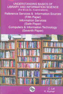 Understanding Basics of Library and Information Science (for B.Lib.Sc. Examinations): Reference Services and Information Sources (Fifth Paper), Information Services (Sixth Paper), Computers and Information Technology (Seventh Paper)