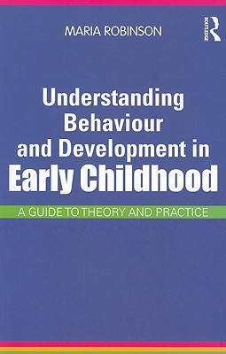 Understanding Behaviour and Development in Early Childhood: A Guide to Theory and Practice - Robinson, Maria