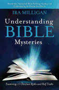 Understanding Bible Mysteries: Examining 13 Christian Myths and Half Truths