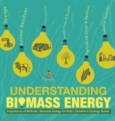 Understanding Biomass Energy - Importance of Biofuels Biomass Energy for Kids Children's Ecology Books - Baby Professor