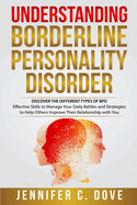 Understanding Borderline Personality Disorder: DISCOVER THE DIFFERENT TYPES OF BPD: Effective Skills to Manage Your Daily Battles and Strategies to Help Others Improve Their Relationship with You