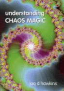 Understanding Chaos Magic - Hawkins, Jaq D.