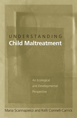 Understanding Child Maltreatment: An Ecological and Developmental Perspective - Scannapieco, Maria, and Connell-Carrick, Kelli