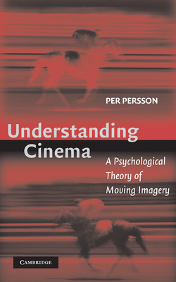 Understanding Cinema: A Psychological Theory of Moving Imagery - Persson, Per