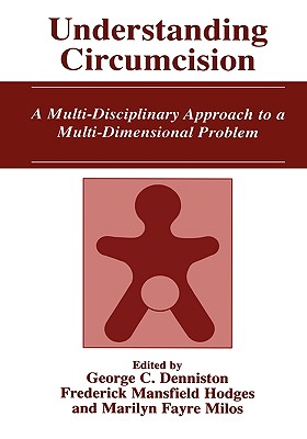 Understanding Circumcision: A Multi-Disciplinary Approach to a Multi-Dimensional Problem - Denniston, George C (Editor), and Hodges, Frederick Mansfield (Editor), and Milos, Marilyn Fayre (Editor)
