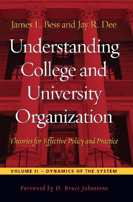 Understanding College and University Organization: Theories for Effective Policy and Practice - Bess, James L, Professor, and Dee, Jay R, and Johnstone, D Bruce, Professor (Foreword by)