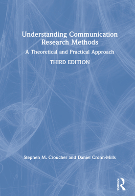 Understanding Communication Research Methods: A Theoretical and Practical Approach - Croucher, Stephen M, and Cronn-Mills, Daniel