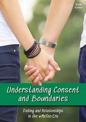 Understanding Consent and Boundaries: Dating and Relationships in the #Metoo Era - Rockler, Naomi