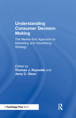 Understanding Consumer Decision Making: The Means-end Approach To Marketing and Advertising Strategy - Reynolds, Thomas J (Editor), and Olson, Jerry C (Editor)