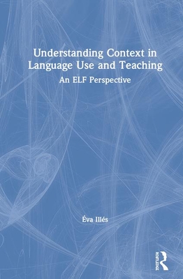 Understanding Context in Language Use and Teaching: An ELF Perspective - Ills, va