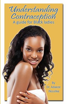 Understanding Contraception: A Guide for Black ladies - Ifezulike, Adaeze