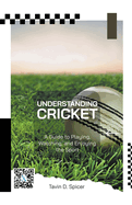 Understanding Cricket: A Guide to Playing, Watching, and Enjoying the Sport