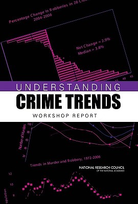 Understanding Crime Trends: Workshop Report - National Research Council, and Division of Behavioral and Social Sciences and Education, and Committee on Law and Justice