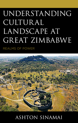 Understanding Cultural Landscape at Great Zimbabwe: Realms of Power - Sinamai, Ashton