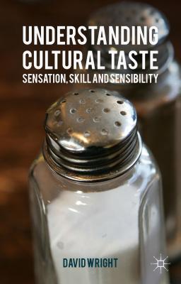 Understanding Cultural Taste: Sensation, Skill and Sensibility - Wright, David