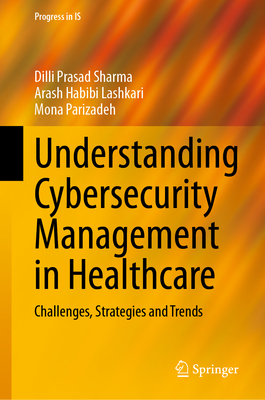 Understanding Cybersecurity Management in Healthcare: Challenges, Strategies and Trends - Sharma, DILLI Prasad, and Habibi Lashkari, Arash, and Parizadeh, Mona