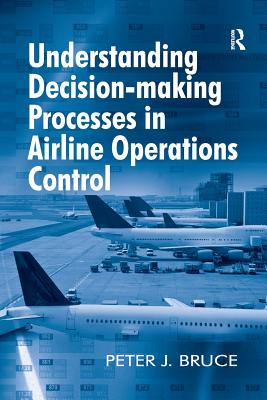 Understanding Decision-making Processes in Airline Operations Control - Bruce, Peter J.