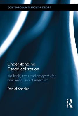 Understanding Deradicalization: Methods, Tools and Programs for Countering Violent Extremism - Koehler, Daniel