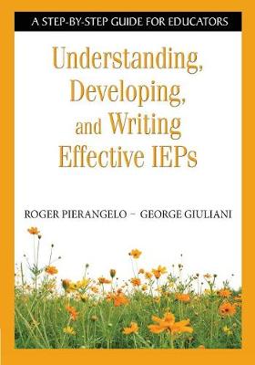 Understanding, Developing, and Writing Effective IEPs: A Step-By-Step Guide for Educators - Pierangelo, Roger, and Giuliani, George A