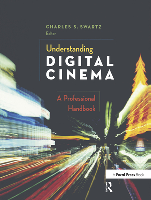 Understanding Digital Cinema: A Professional Handbook - Swartz, Charles S (Editor)