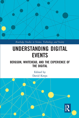 Understanding Digital Events: Bergson, Whitehead, and the Experience of the Digital - Kreps, David (Editor)