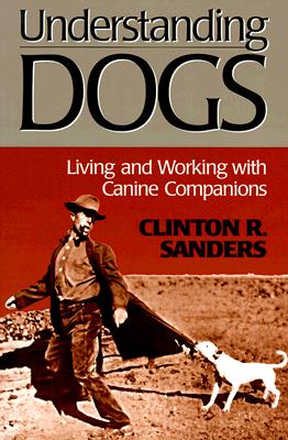 Understanding Dogs: Living and Working with Canine Companions - Sanders, Clinton