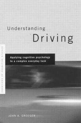 Understanding Driving: Applying Cognitive Psychology to a Complex Everyday Task - Groeger, John a