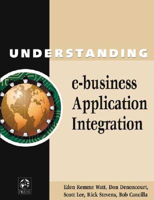 Understanding E-Business Application Integration - Watt, Eden, and Remme Watt, Eden, and Denoncourt, Don