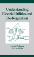 Understanding Electric Utilities and De-Regulation - Philipson, Lorrin, and Willis, H Lee